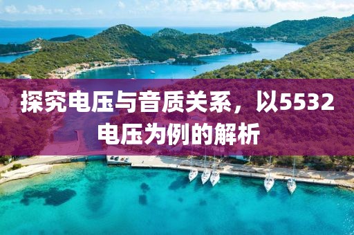 探究电压与音质关系，以5532电压为例的解析