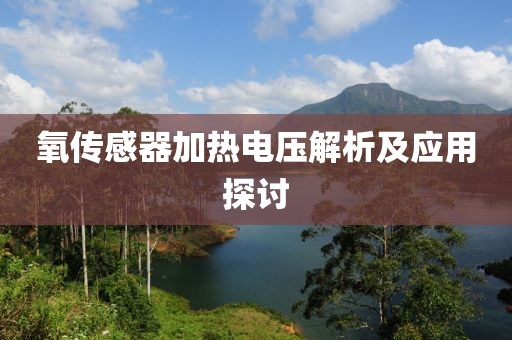 氧传感器加热电压解析及应用探讨