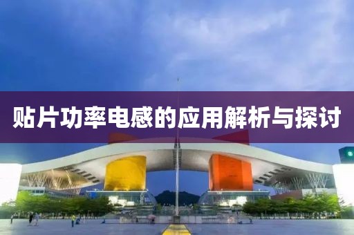 贴片功率电感的应用解析与探讨