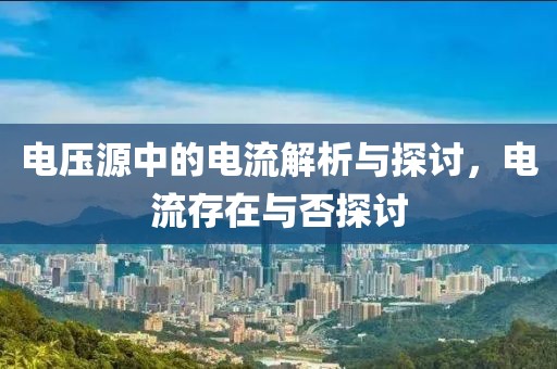 电压源中的电流解析与探讨，电流存在与否探讨