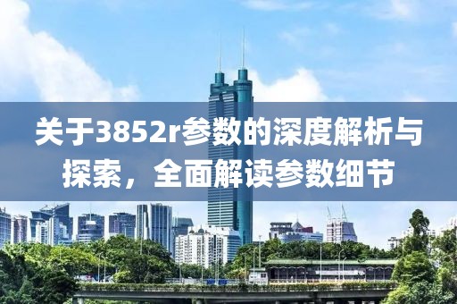 关于3852r参数的深度解析与探索，全面解读参数细节