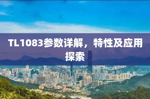 TL1083参数详解，特性及应用探索