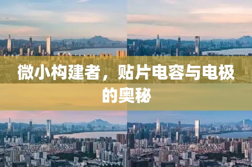 微小构建者，贴片电容与电极的奥秘