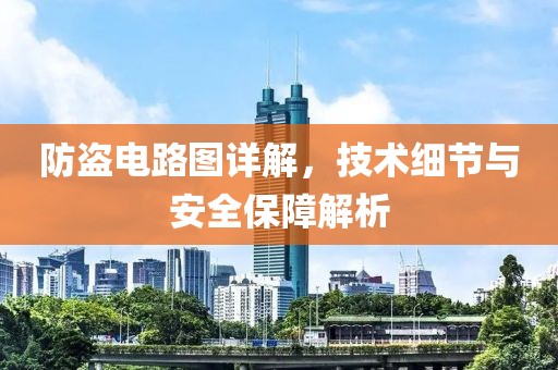 防盗电路图详解，技术细节与安全保障解析