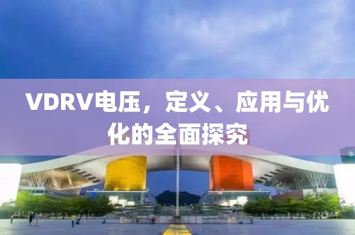 VDRV电压，定义、应用与优化的全面探究