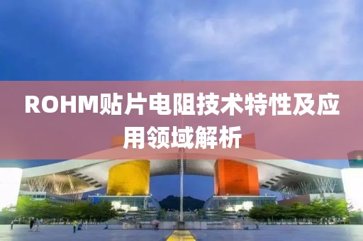 ROHM贴片电阻技术特性及应用领域解析