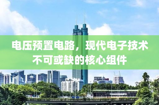 电压预置电路，现代电子技术不可或缺的核心组件