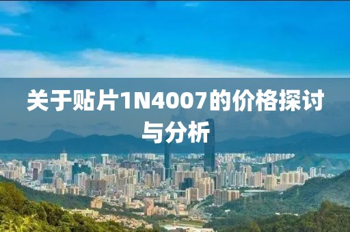 关于贴片1N4007的价格探讨与分析