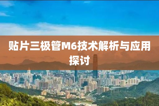 贴片三极管M6技术解析与应用探讨