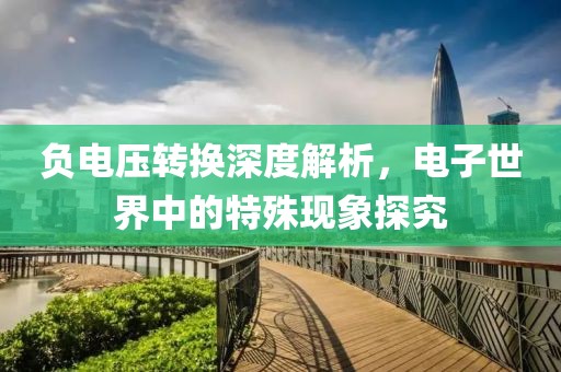 负电压转换深度解析，电子世界中的特殊现象探究
