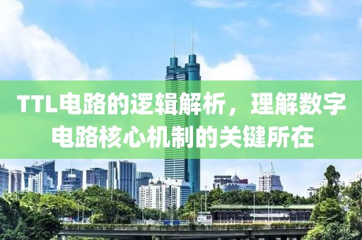 TTL电路的逻辑解析，理解数字电路核心机制的关键所在