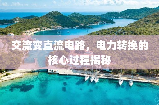 交流变直流电路，电力转换的核心过程揭秘