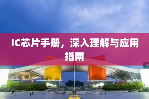IC芯片手册，深入理解与应用指南