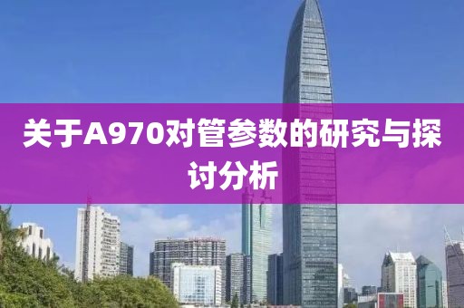 关于A970对管参数的研究与探讨分析