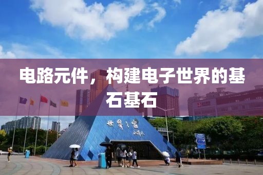 电路元件，构建电子世界的基石基石