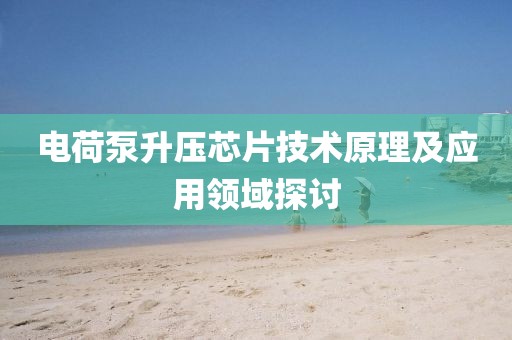 电荷泵升压芯片技术原理及应用领域探讨