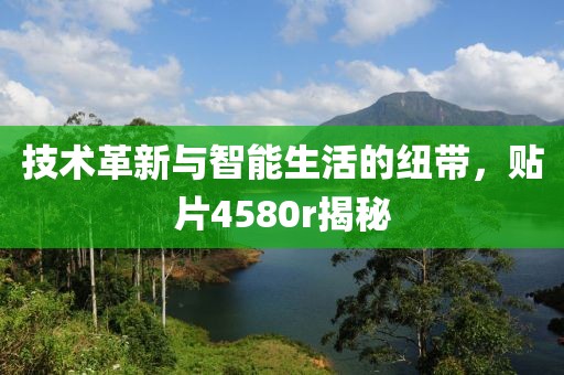 技术革新与智能生活的纽带，贴片4580r揭秘