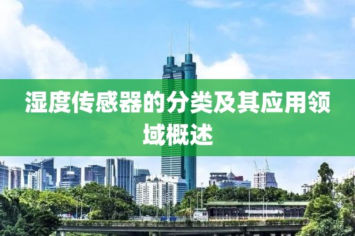 湿度传感器的分类及其应用领域概述