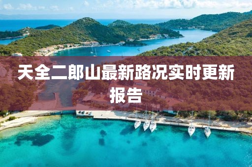天全二郎山最新路况实时更新报告