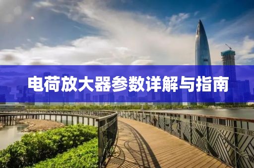 电荷放大器参数详解与指南