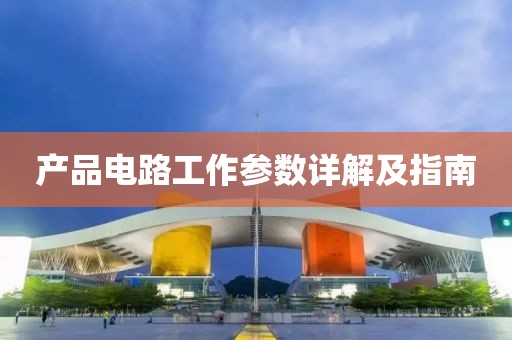 产品电路工作参数详解及指南