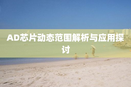 AD芯片动态范围解析与应用探讨
