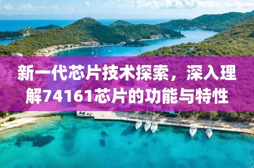 新一代芯片技术探索，深入理解74161芯片的功能与特性