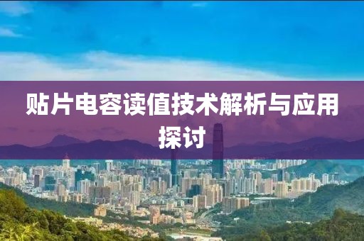 贴片电容读值技术解析与应用探讨