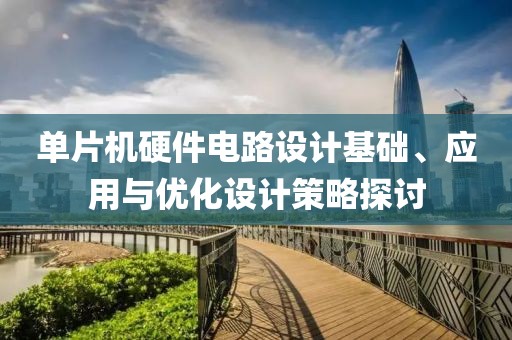 单片机硬件电路设计基础、应用与优化设计策略探讨