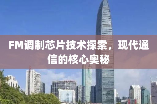 FM调制芯片技术探索，现代通信的核心奥秘