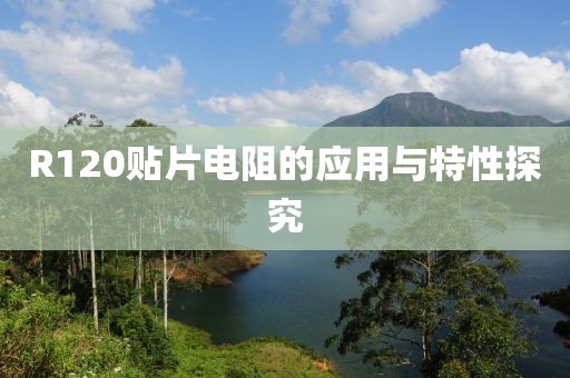 R120贴片电阻的应用与特性探究