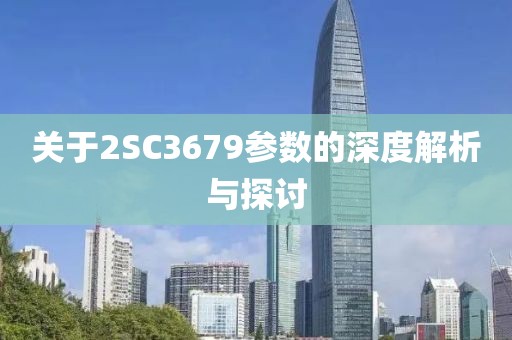 关于2SC3679参数的深度解析与探讨