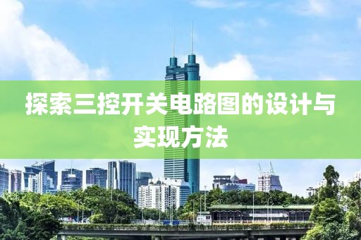探索三控开关电路图的设计与实现方法