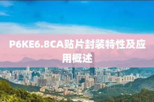 P6KE6.8CA贴片封装特性及应用概述