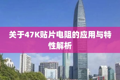 关于47K贴片电阻的应用与特性解析
