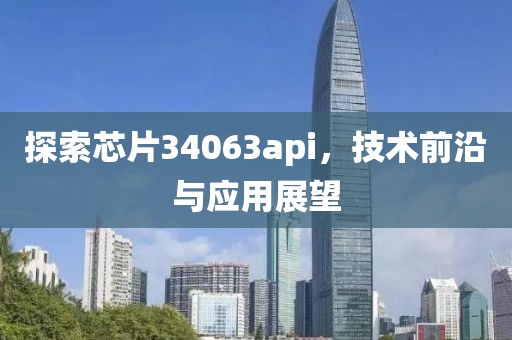 探索芯片34063api，技术前沿与应用展望