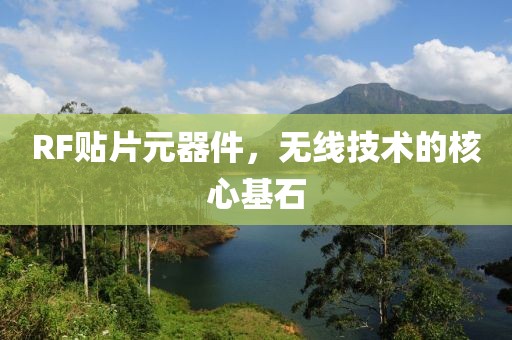 RF贴片元器件，无线技术的核心基石