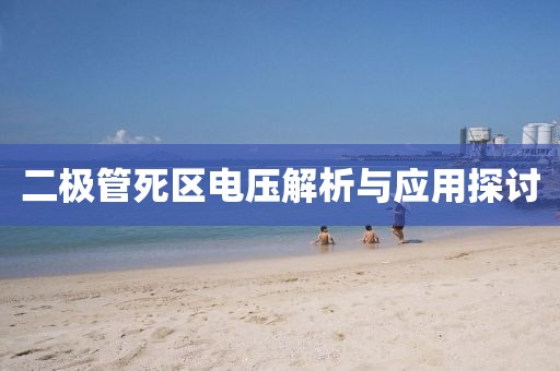 二极管死区电压解析与应用探讨
