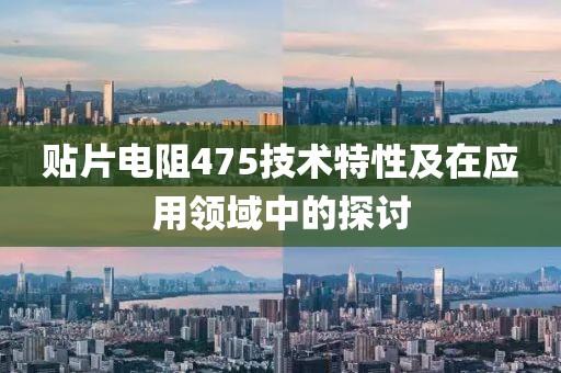 贴片电阻475技术特性及在应用领域中的探讨