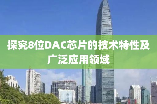 探究8位DAC芯片的技术特性及广泛应用领域