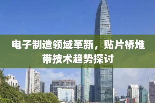 电子制造领域革新，贴片桥堆带技术趋势探讨