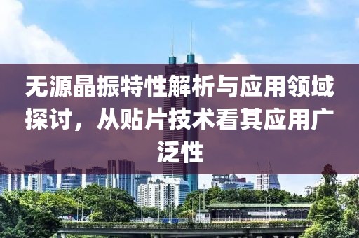 无源晶振特性解析与应用领域探讨，从贴片技术看其应用广泛性