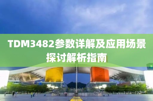 TDM3482参数详解及应用场景探讨解析指南