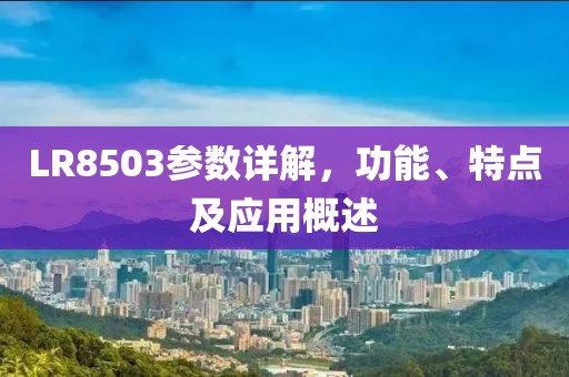 LR8503参数详解，功能、特点及应用概述