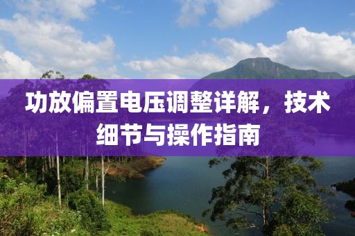 功放偏置电压调整详解，技术细节与操作指南