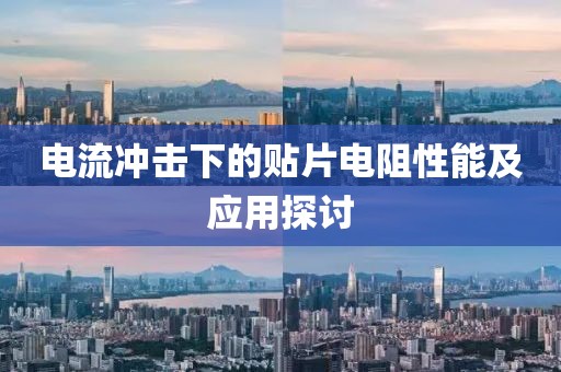 电流冲击下的贴片电阻性能及应用探讨