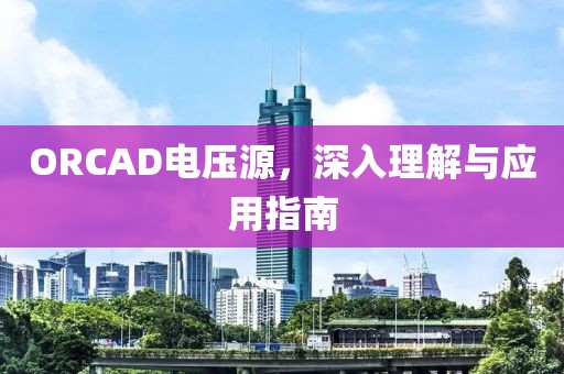 ORCAD电压源，深入理解与应用指南