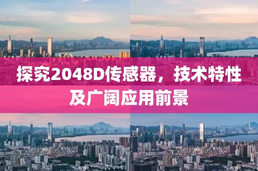 探究2048D传感器，技术特性及广阔应用前景