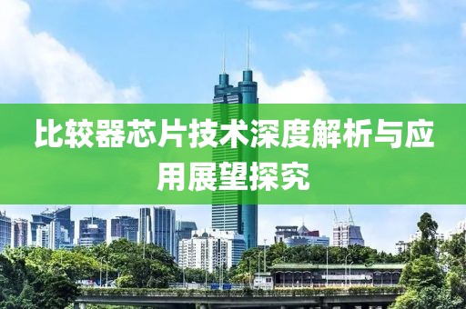 比较器芯片技术深度解析与应用展望探究
