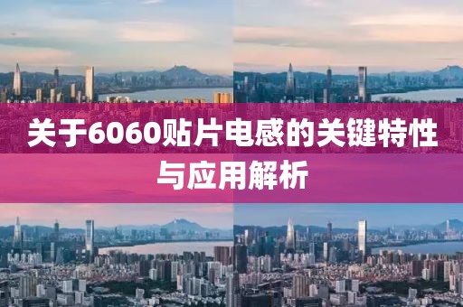 关于6060贴片电感的关键特性与应用解析